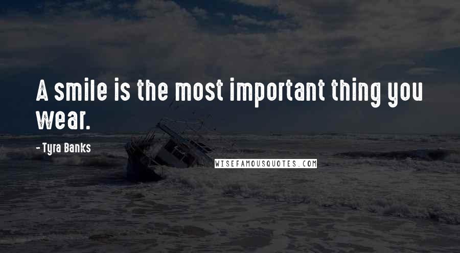 Tyra Banks Quotes: A smile is the most important thing you wear.