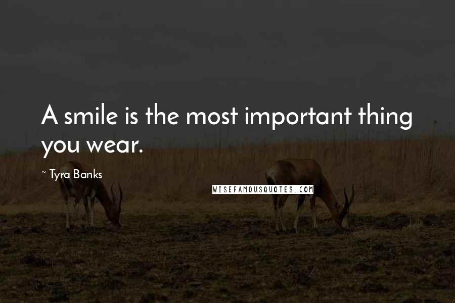 Tyra Banks Quotes: A smile is the most important thing you wear.