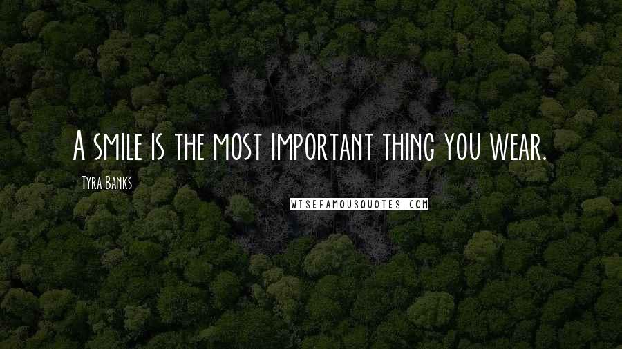 Tyra Banks Quotes: A smile is the most important thing you wear.