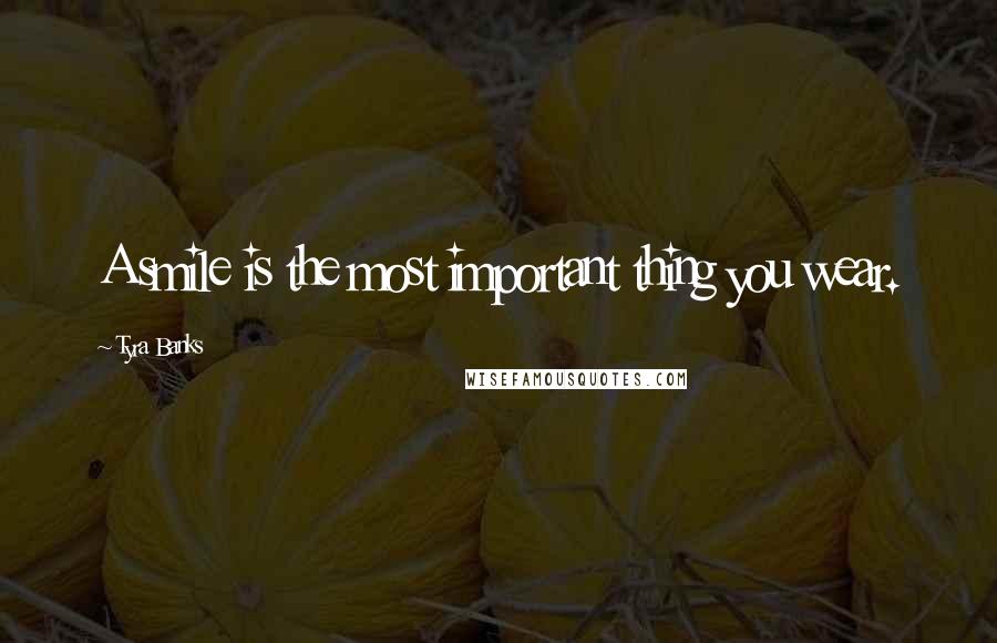 Tyra Banks Quotes: A smile is the most important thing you wear.
