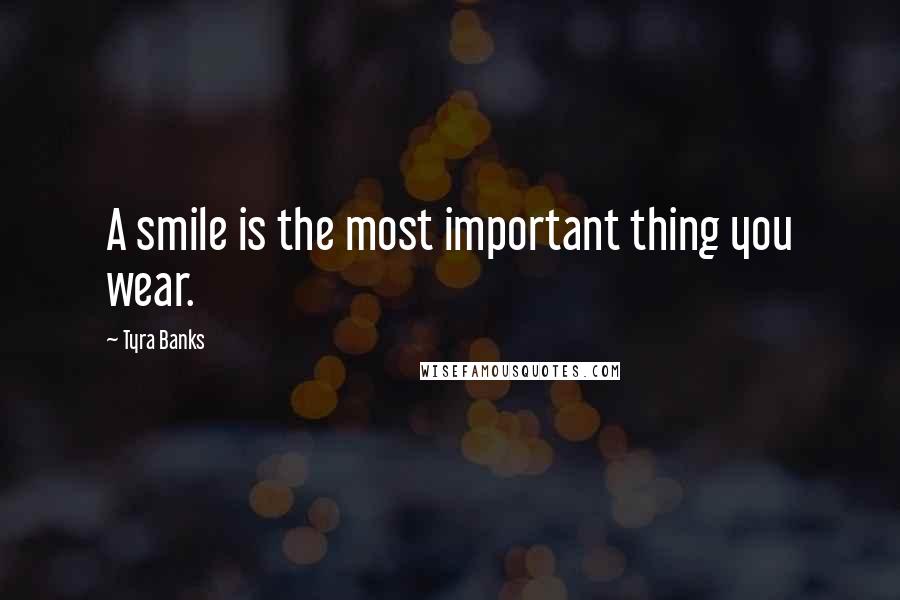 Tyra Banks Quotes: A smile is the most important thing you wear.