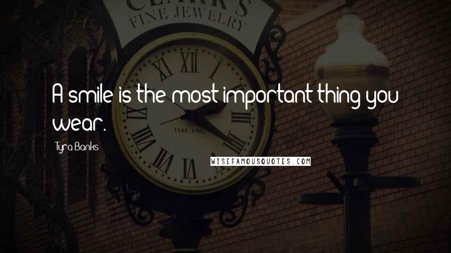 Tyra Banks Quotes: A smile is the most important thing you wear.