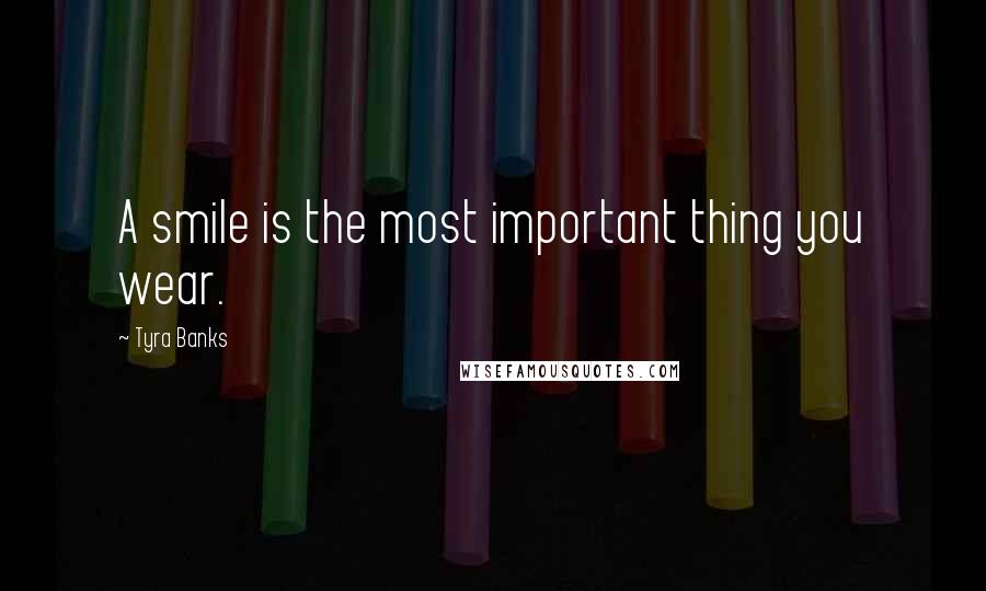 Tyra Banks Quotes: A smile is the most important thing you wear.