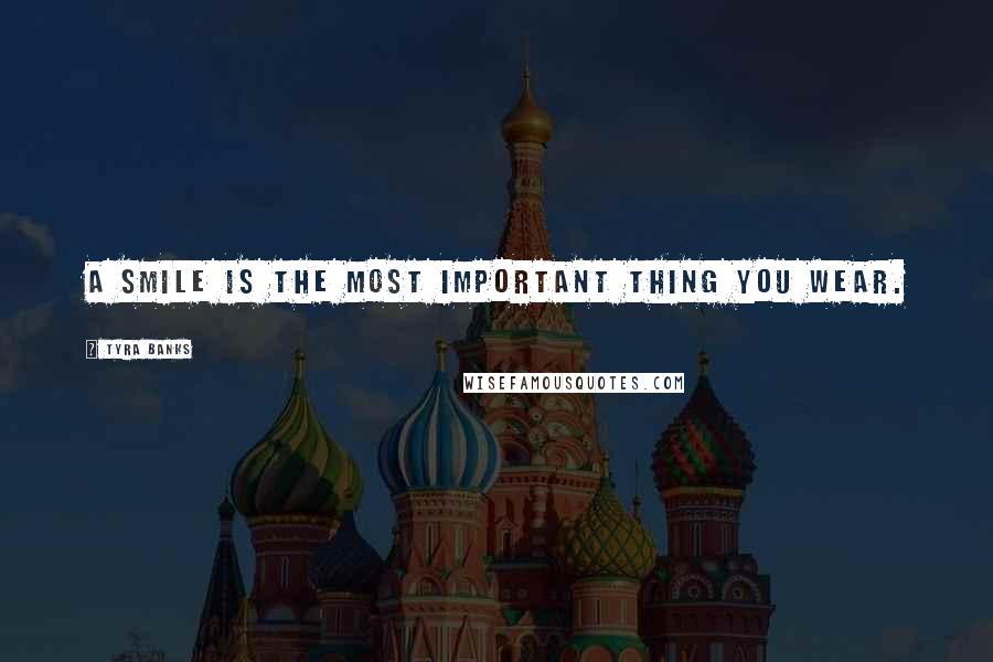 Tyra Banks Quotes: A smile is the most important thing you wear.