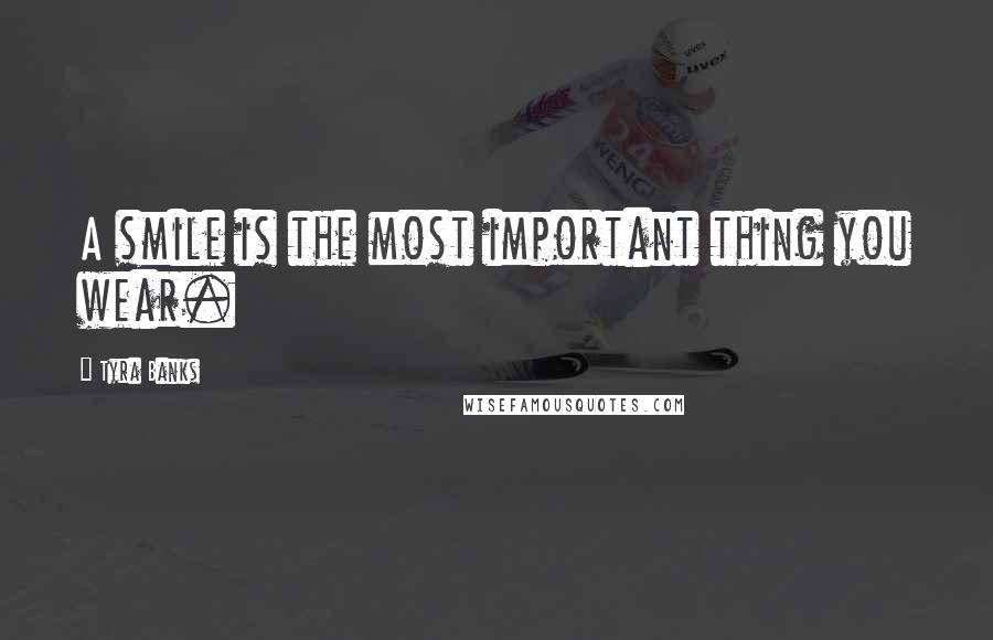 Tyra Banks Quotes: A smile is the most important thing you wear.