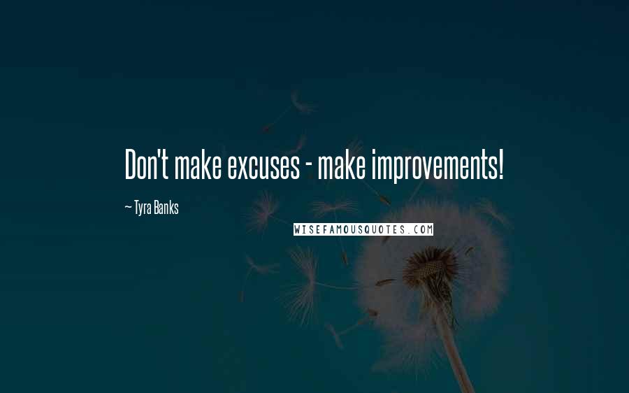 Tyra Banks Quotes: Don't make excuses - make improvements!