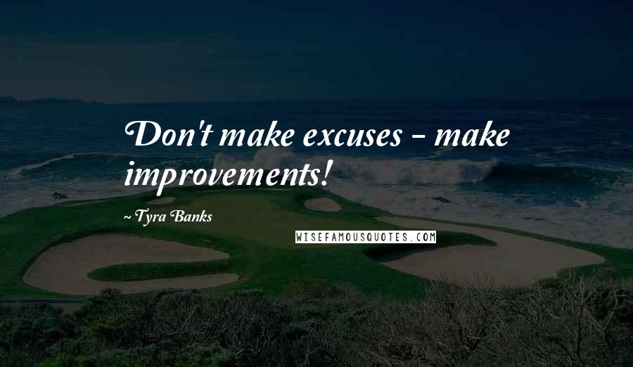 Tyra Banks Quotes: Don't make excuses - make improvements!