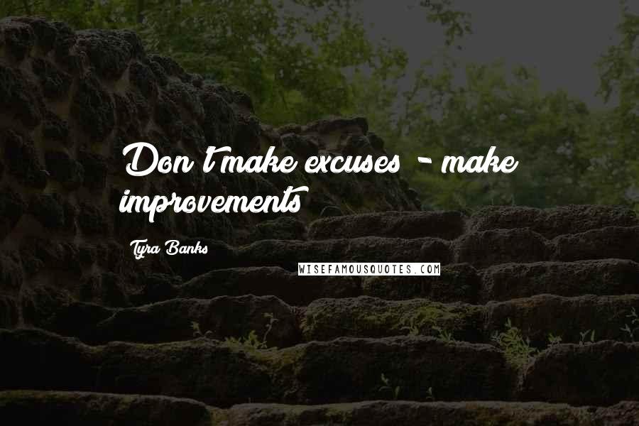Tyra Banks Quotes: Don't make excuses - make improvements!