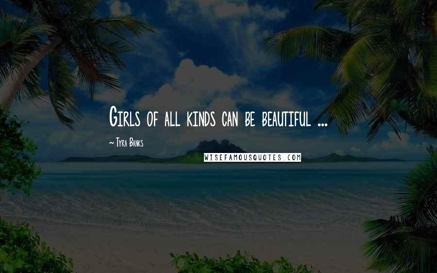 Tyra Banks Quotes: Girls of all kinds can be beautiful ...