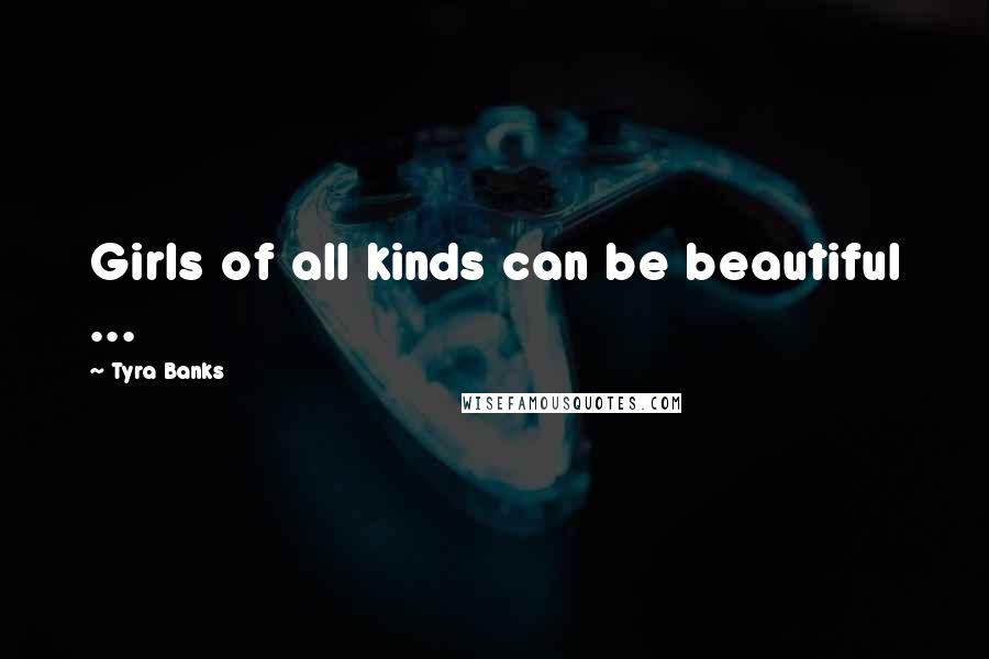 Tyra Banks Quotes: Girls of all kinds can be beautiful ...