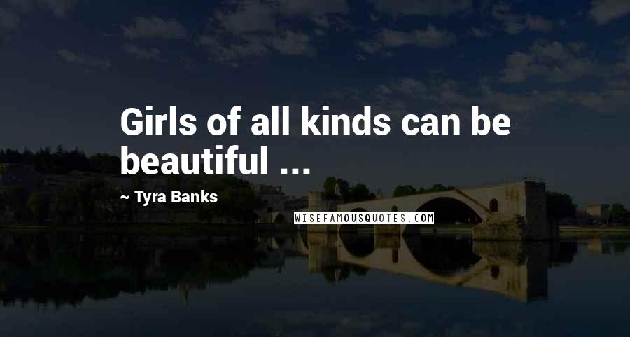 Tyra Banks Quotes: Girls of all kinds can be beautiful ...