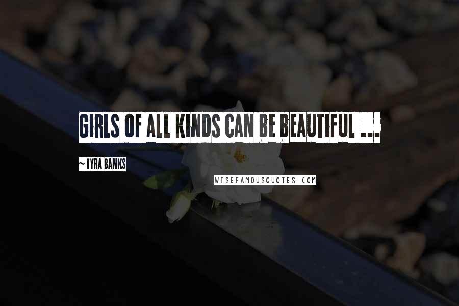Tyra Banks Quotes: Girls of all kinds can be beautiful ...