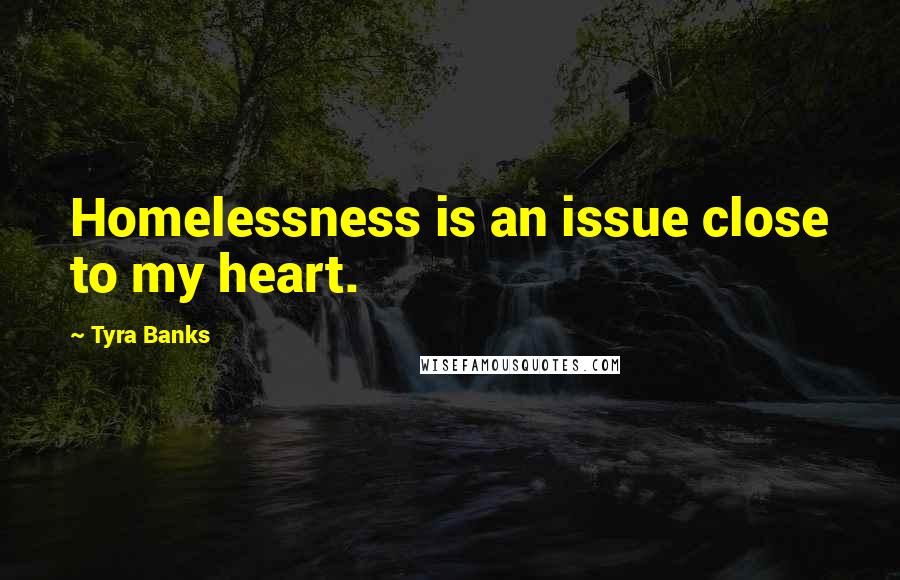 Tyra Banks Quotes: Homelessness is an issue close to my heart.