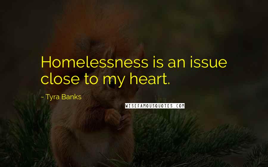 Tyra Banks Quotes: Homelessness is an issue close to my heart.