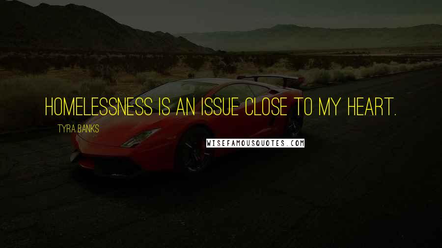 Tyra Banks Quotes: Homelessness is an issue close to my heart.