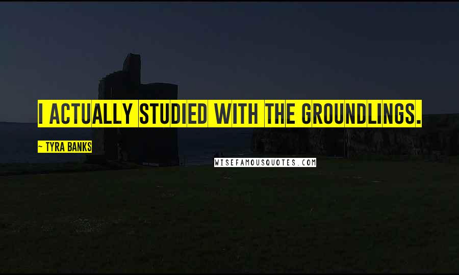 Tyra Banks Quotes: I actually studied with The Groundlings.