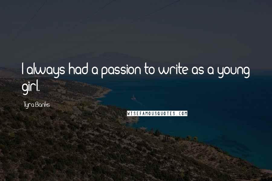 Tyra Banks Quotes: I always had a passion to write as a young girl.