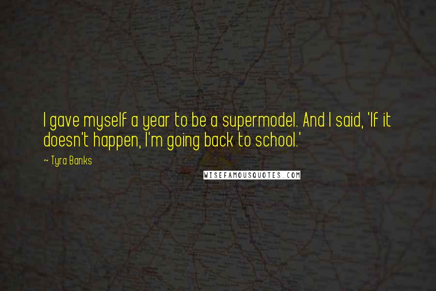 Tyra Banks Quotes: I gave myself a year to be a supermodel. And I said, 'If it doesn't happen, I'm going back to school.'