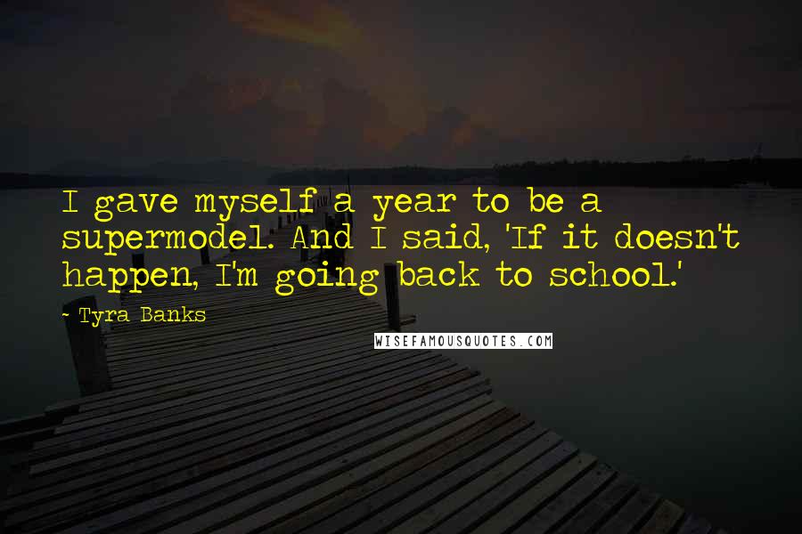 Tyra Banks Quotes: I gave myself a year to be a supermodel. And I said, 'If it doesn't happen, I'm going back to school.'