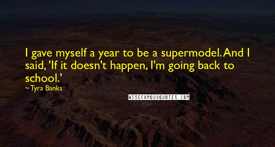 Tyra Banks Quotes: I gave myself a year to be a supermodel. And I said, 'If it doesn't happen, I'm going back to school.'