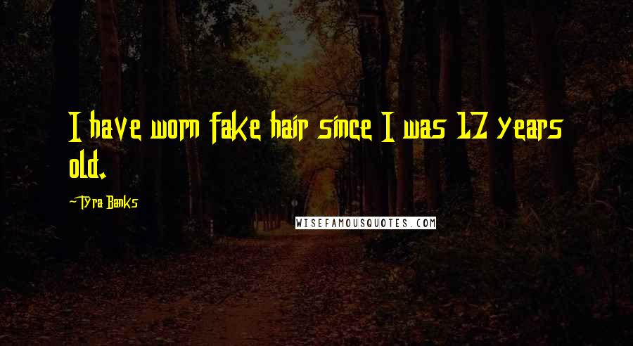 Tyra Banks Quotes: I have worn fake hair since I was 17 years old.