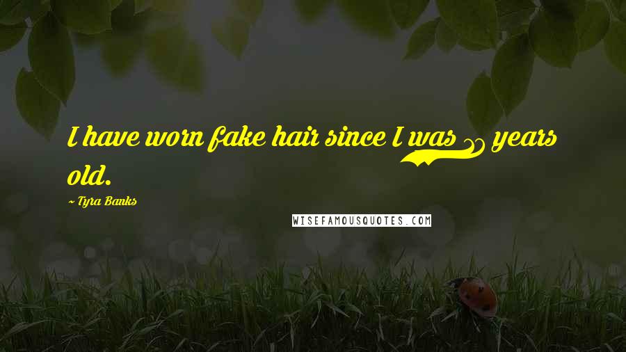 Tyra Banks Quotes: I have worn fake hair since I was 17 years old.