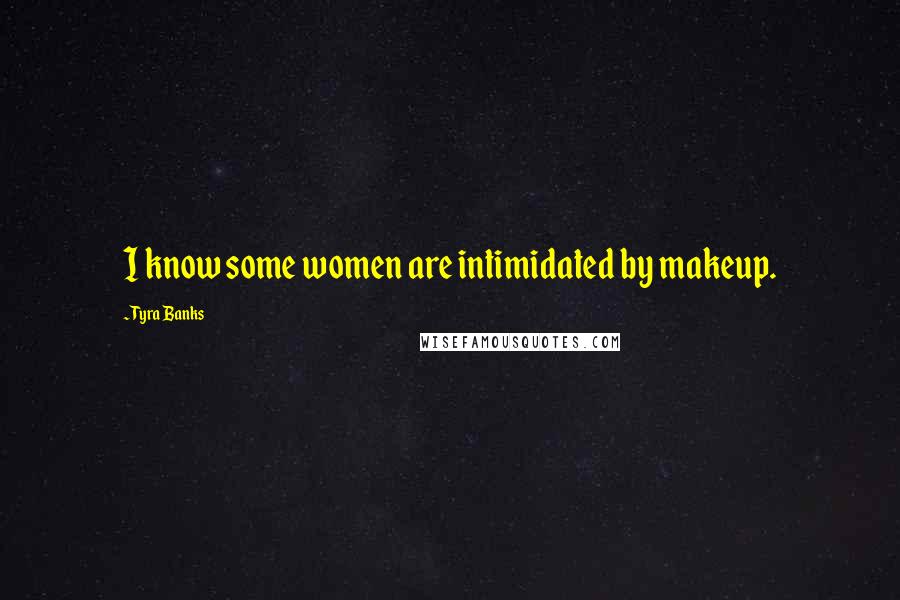 Tyra Banks Quotes: I know some women are intimidated by makeup.