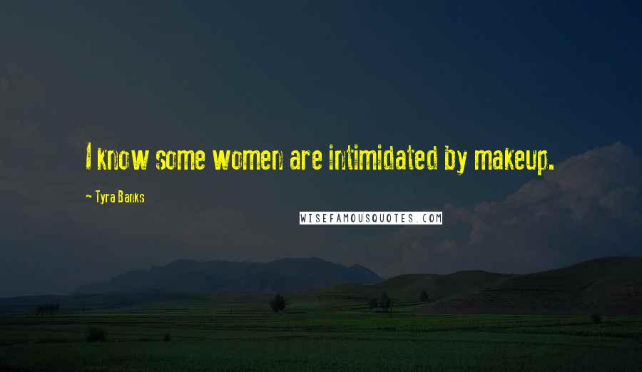 Tyra Banks Quotes: I know some women are intimidated by makeup.