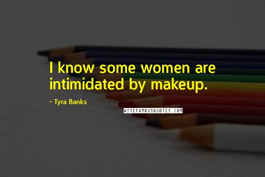 Tyra Banks Quotes: I know some women are intimidated by makeup.