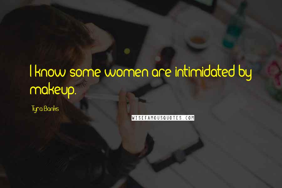 Tyra Banks Quotes: I know some women are intimidated by makeup.
