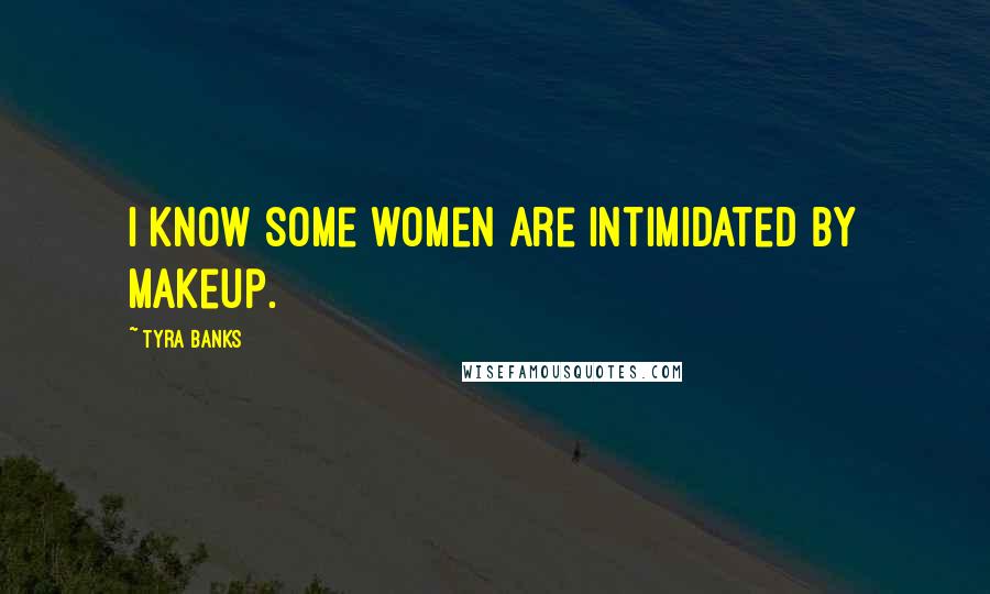 Tyra Banks Quotes: I know some women are intimidated by makeup.