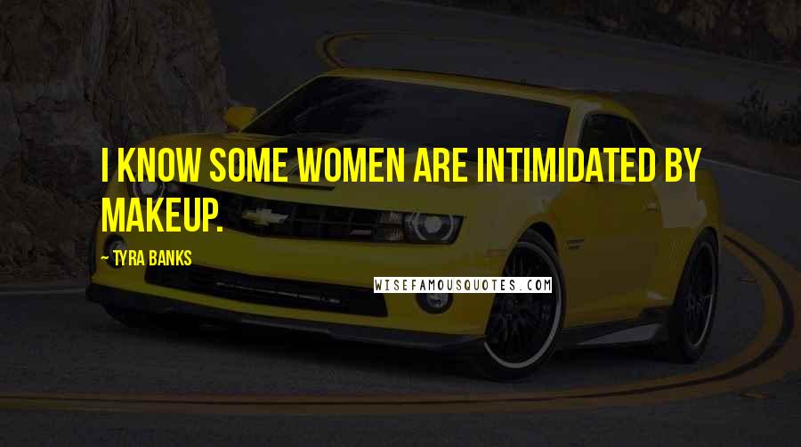 Tyra Banks Quotes: I know some women are intimidated by makeup.