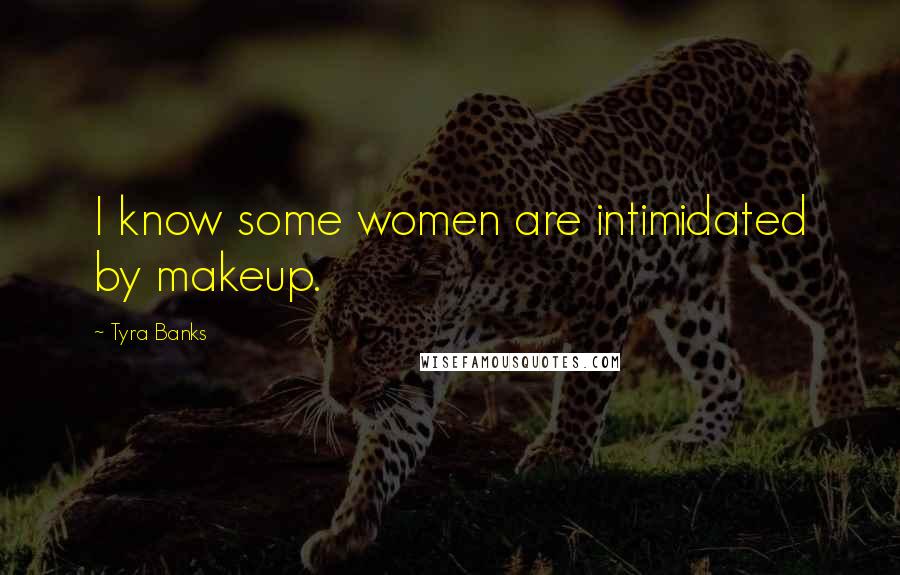Tyra Banks Quotes: I know some women are intimidated by makeup.