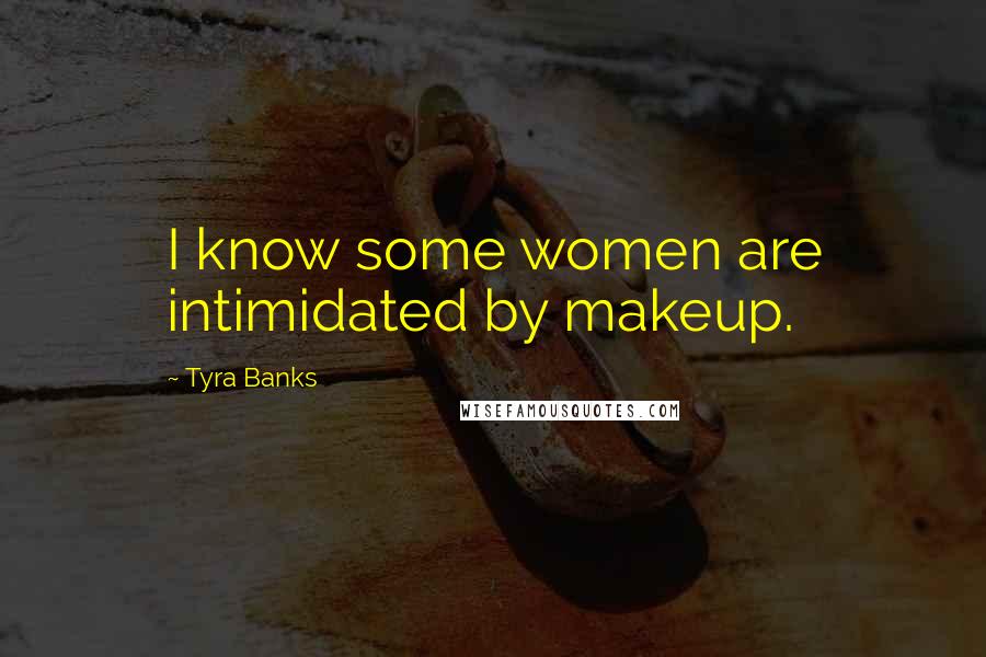 Tyra Banks Quotes: I know some women are intimidated by makeup.