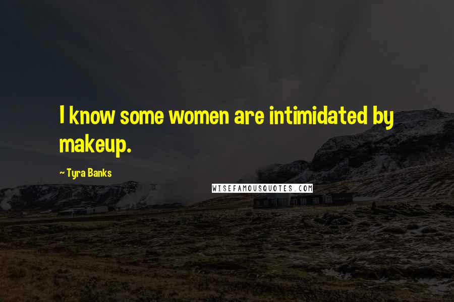 Tyra Banks Quotes: I know some women are intimidated by makeup.