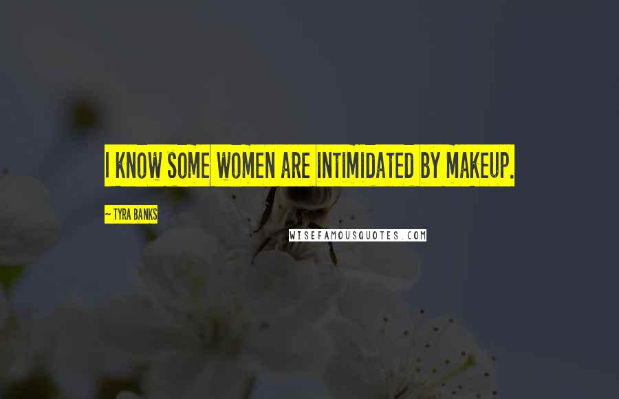 Tyra Banks Quotes: I know some women are intimidated by makeup.