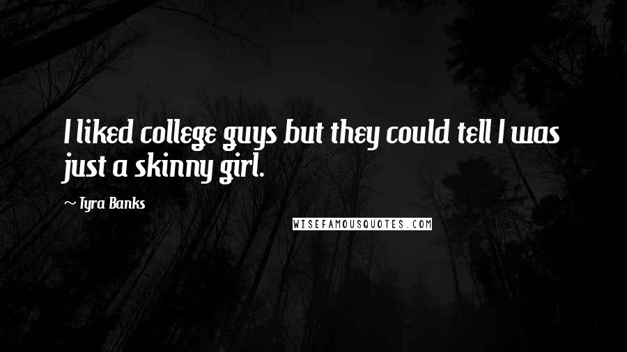 Tyra Banks Quotes: I liked college guys but they could tell I was just a skinny girl.