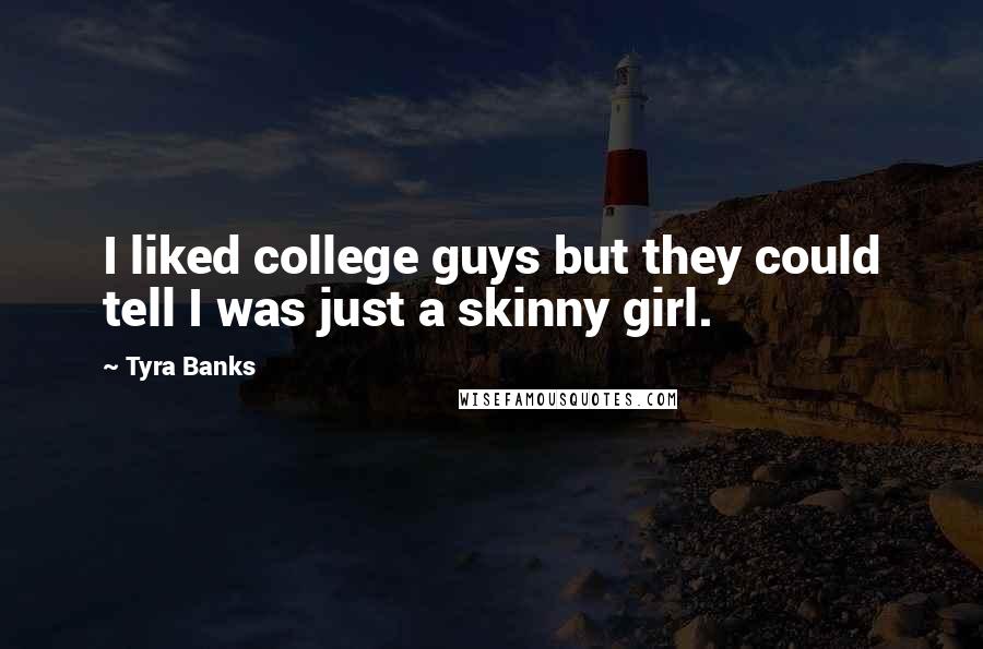Tyra Banks Quotes: I liked college guys but they could tell I was just a skinny girl.