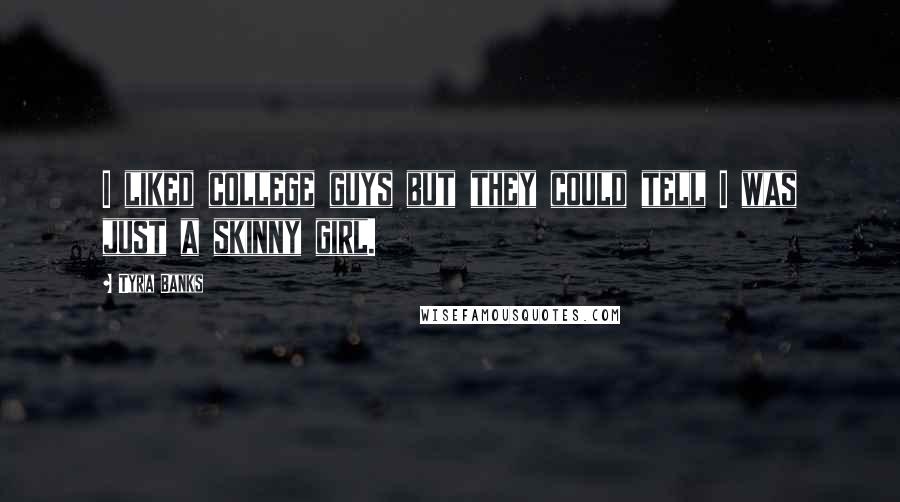 Tyra Banks Quotes: I liked college guys but they could tell I was just a skinny girl.
