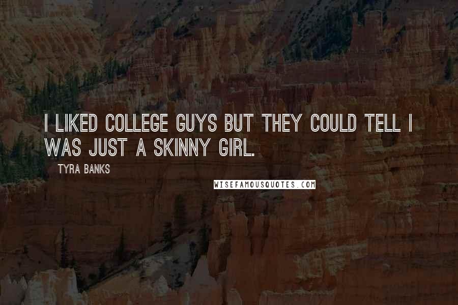 Tyra Banks Quotes: I liked college guys but they could tell I was just a skinny girl.