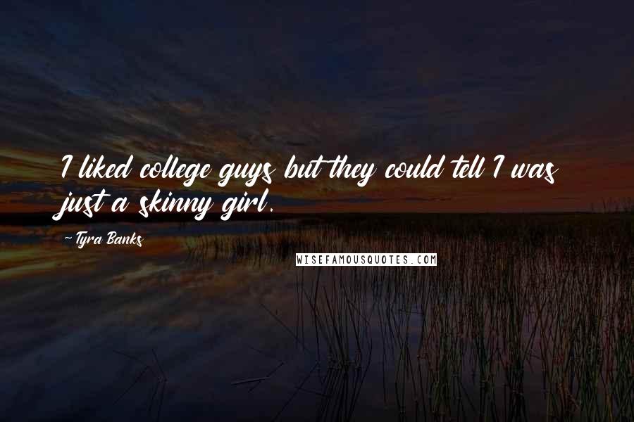 Tyra Banks Quotes: I liked college guys but they could tell I was just a skinny girl.