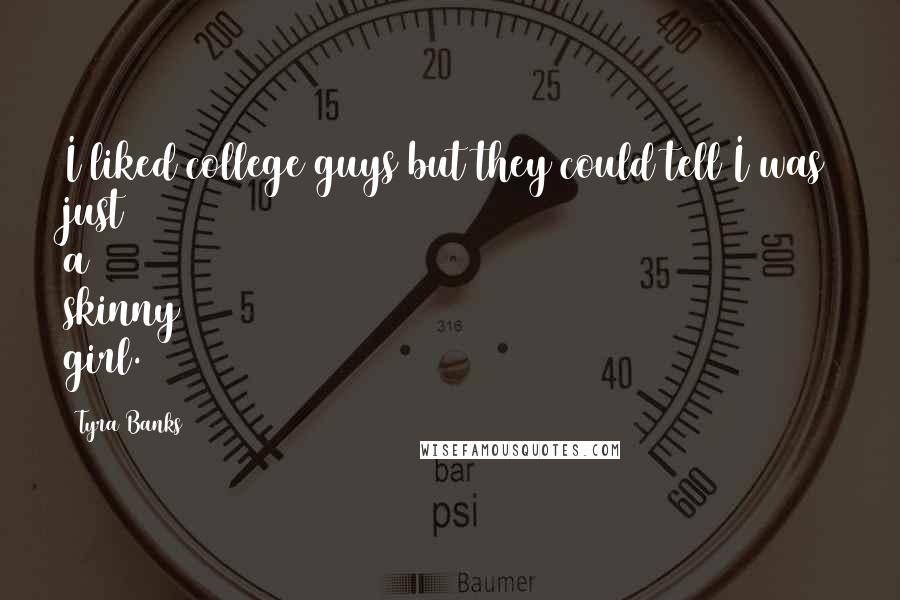 Tyra Banks Quotes: I liked college guys but they could tell I was just a skinny girl.