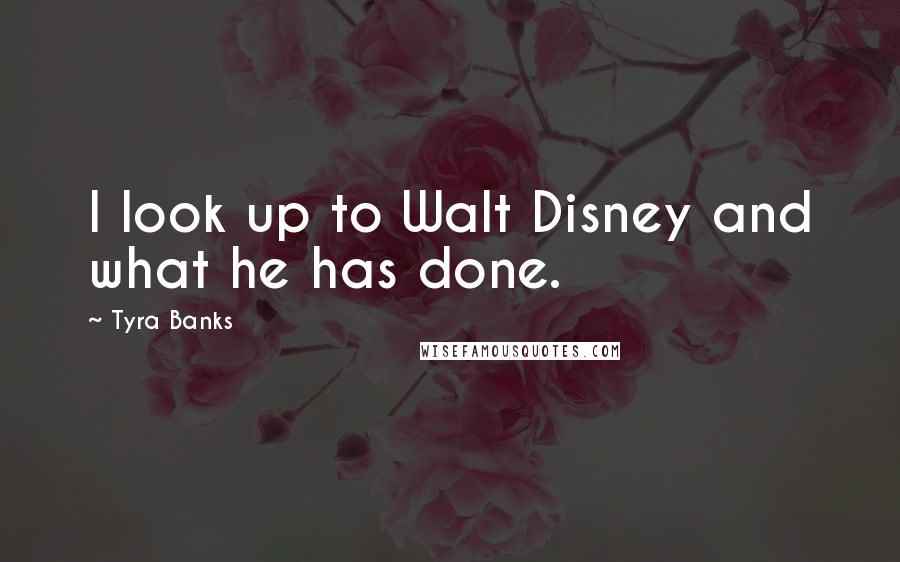 Tyra Banks Quotes: I look up to Walt Disney and what he has done.