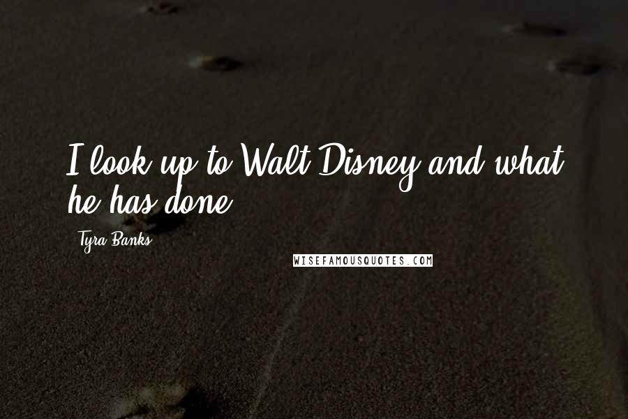 Tyra Banks Quotes: I look up to Walt Disney and what he has done.