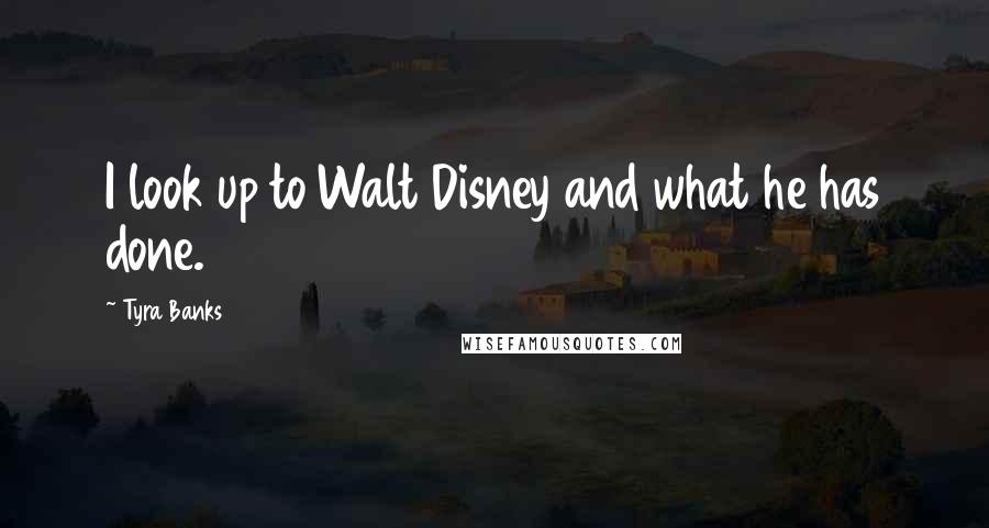 Tyra Banks Quotes: I look up to Walt Disney and what he has done.