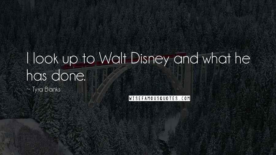 Tyra Banks Quotes: I look up to Walt Disney and what he has done.