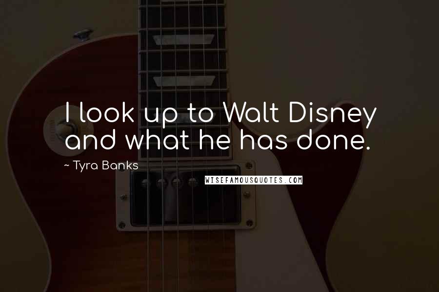 Tyra Banks Quotes: I look up to Walt Disney and what he has done.