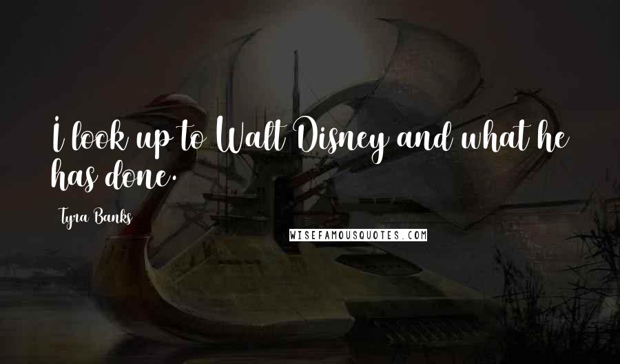 Tyra Banks Quotes: I look up to Walt Disney and what he has done.