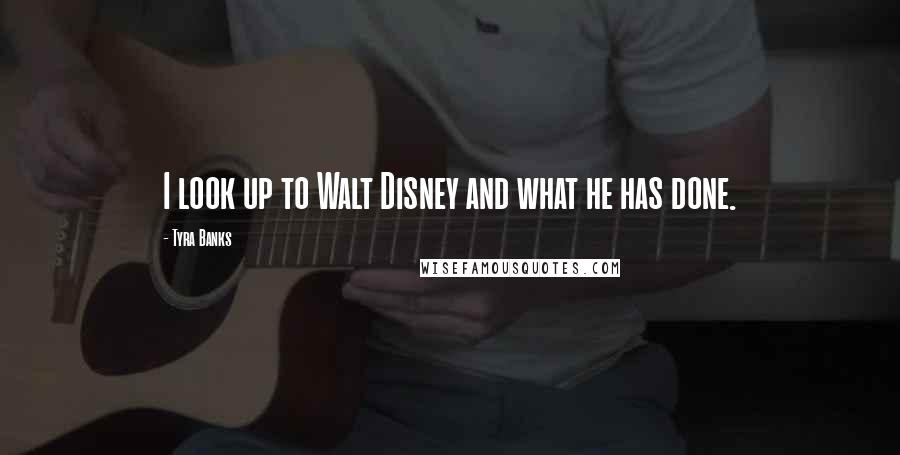 Tyra Banks Quotes: I look up to Walt Disney and what he has done.