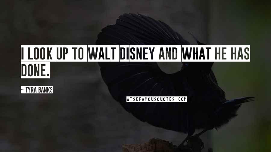 Tyra Banks Quotes: I look up to Walt Disney and what he has done.